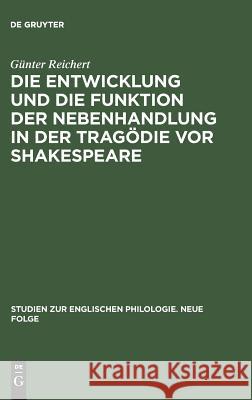 Die Entwicklung Und Die Funktion Der Nebenhandlung in Der Tragödie VOR Shakespeare Reichert, Günter 9783484450103 Max Niemeyer Verlag
