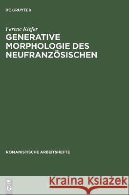 Generative Morphologie des Neufranzösischen Ferenc Kiefer (Hungarian Academy of Sciences) 9783484500617 de Gruyter