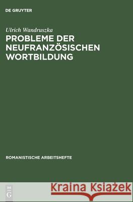 Probleme der neufranzösischen Wortbildung Ulrich Wandruszka 9783484500860 Walter de Gruyter