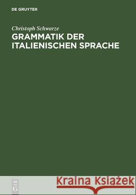 Grammatik der italienischen Sprache Schwarze, Christoph 9783484502482 De Gruyter