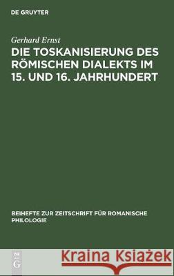 Die Toskanisierung Des Römischen Dialekts Im 15. Und 16. Jahrhundert Ernst, Gerhard 9783484520233 de Gruyter