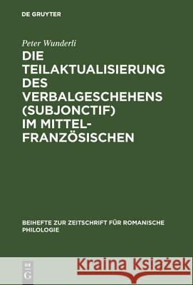 Die Teilaktualisierung des Verbalgeschehens (Subjonctif) im Mittelfranzösischen Peter Wunderli 9783484520264