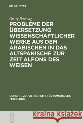 Probleme der Übersetzung wissenschaftlicher Werke aus dem Arabischen in das Altspanische zur Zeit Alfons des Weisen Georg Bossong 9783484520752