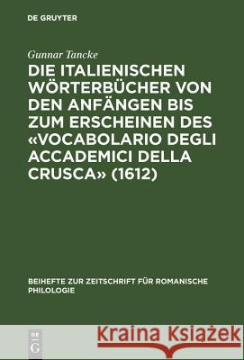 Die italienischen Wörterbücher von den Anfängen bis zum Erscheinen des Vocabolario degli Accademici della Crusca (1612) Gunnar Tancke 9783484521988 de Gruyter