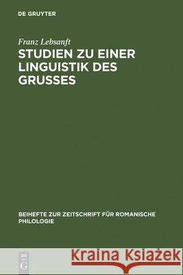 Studien Zu Einer Linguistik Des Grußes: Sprache Und Funktion Der Altfranzösischen Grußformeln Lebsanft, Franz 9783484522176