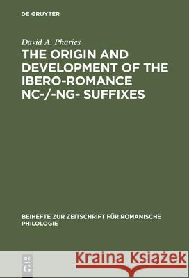 The Origin and Development of the Ibero-Romance -Nc-/-Ng- Suffixes Pharies, David a. 9783484522282 Max Niemeyer Verlag GmbH & Co KG