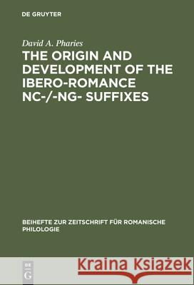 The Origin and Development of the Ibero-Romance -Nc-/-Ng- Suffixes Pharies, David a. 9783484522282