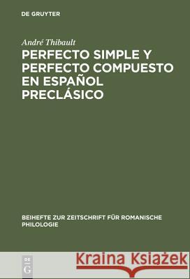 Perfecto Simple Y Perfecto Compuesto En Español Preclásico: Estudio de Los Perfectos de Indicativo En »La Celestina«, El »Teatro« de Encina Y El »Diál Thibault, André 9783484523012 Max Niemeyer Verlag