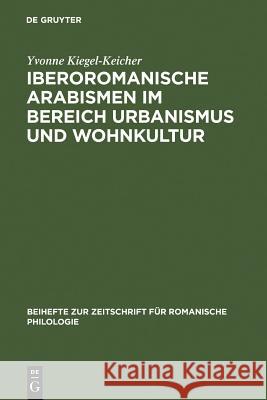 Iberoromanische Arabismen im Bereich Urbanismus und Wohnkultur Kiegel-Keicher, Yvonne 9783484523241 Max Niemeyer Verlag