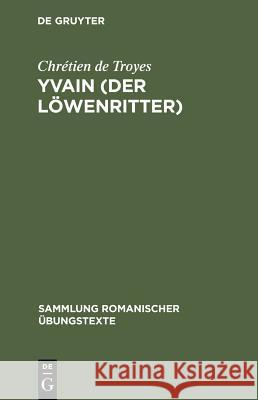 Yvain (Der Löwenritter): Nach Wendelin Försters Letzter Ausgabe in Auswahl Bearbeitet Und Mit Einleitung Und Glossar Versehen Chrétien de Troyes 9783484530157 Max Niemeyer Verlag