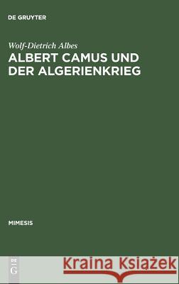 Albert Camus Und Der Algerienkrieg: Die Auseinandersetzung Der Algerienfranzösischen Schriftsteller Mit Dem Directeur de Conscience Im Algerienkrieg ( Albes, Wolf-Dietrich 9783484550087