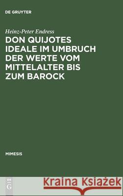Don Quijotes Ideale Im Umbruch Der Werte Vom Mittelalter Bis Zum Barock Endress, Heinz-Peter 9783484550117 Max Niemeyer Verlag