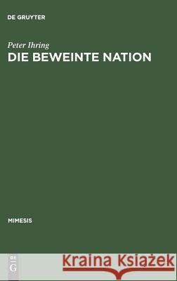 Die Beweinte Nation: Melodramatik Und Patriotismus Im >Romanzo Storico Risorgimentale Ihring, Peter 9783484550315 Max Niemeyer Verlag