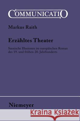 Erzähltes Theater: Szenische Illusionen Im Europäischen Roman Des 19. Und Frühen 20. Jahrhunderts Raith, Markus 9783484630321 Max Niemeyer Verlag