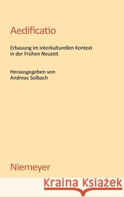 Aedificatio: Erbauung Im Interkulturellen Kontext in Der Frühen Neuzeit Solbach, Andreas 9783484640276