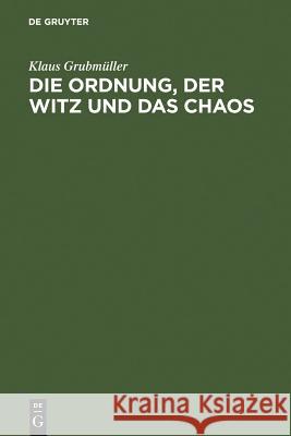 Die Ordnung, Der Witz Und Das Chaos: Eine Geschichte Der Europäischen Novellistik Im Mittelalter: Fabliau - Märe - Novelle Grubmüller, Klaus 9783484640290
