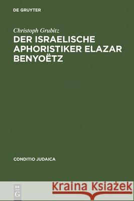 Der israelische Aphoristiker Elazar Benyoëtz Grubitz, Christoph 9783484651081 Max Niemeyer Verlag