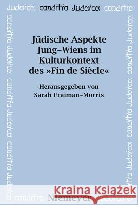 Jüdische Aspekte Jung-Wiens Im Kulturkontext Des »Fin de Siècle« Fraiman-Morris, Sarah 9783484651524