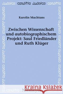 Zwischen Wissenschaft und autobiographischem Projekt: Saul Friedländer und Ruth Klüger Karolin Machtans, Alon Confino 9783484651739