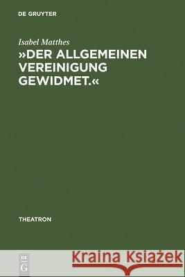 »Der Allgemeinen Vereinigung Gewidmet.«: Öffentlicher Theaterbau in Deutschland Zwischen Aufklärung Und Vormärz Matthes, Isabel 9783484660168