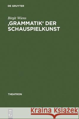 'Grammatik' Der Schauspielkunst: Die Inszenierung Der Geschlechter in Goethes Klassischem Theater Wiens, Birgit 9783484660311