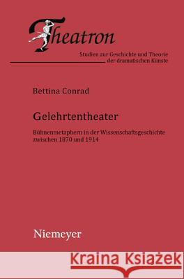 Gelehrtentheater: Bühnenmetaphern in Der Wissenschaftsgeschichte Zwischen 1870 Und 1914 Conrad, Bettina 9783484660410 Max Niemeyer Verlag