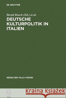 Deutsche Kulturpolitik in Italien: Entwicklungen, Instrumente, Perspektiven. Ergebnisse Des Projektes »Italiagermania« Roeck, Bernd 9783484670143 Max Niemeyer Verlag