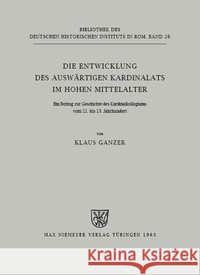 Die Entwicklung des auswärtigen Kardinalats im hohen Mittelalter Ganzer, Klaus 9783484800250 Max Niemeyer Verlag