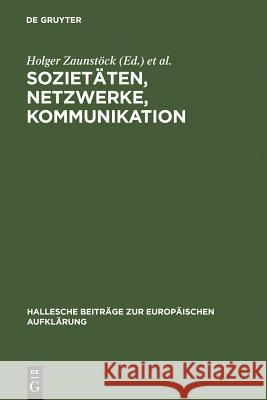 Sozietäten, Netzwerke, Kommunikation: Neue Forschungen Zur Vergesellschaftung Im Jahrhundert Der Aufklärung Zaunstöck, Holger 9783484810211