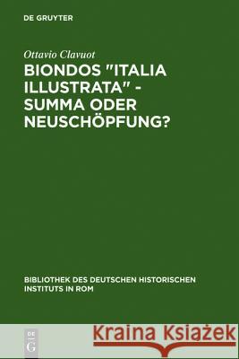 Biondos Italia Illustrata - Summa Oder Neuschöpfung?: Über Die Arbeitsmethoden Eines Humanisten Clavuot, Ottavio 9783484820692