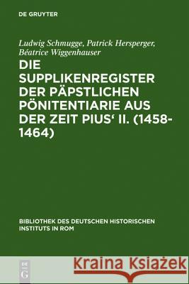 Die Supplikenregister der päpstlichen Pönitentiarie aus der Zeit Pius' II. (1458-1464) Schmugge, Ludwig 9783484820845