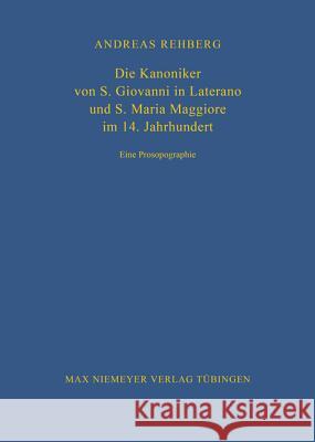 Die Kanoniker von S. Giovanni in Laterano und S. Maria Maggiore im 14. Jahrhundert Rehberg, Andreas 9783484820890 Max Niemeyer Verlag