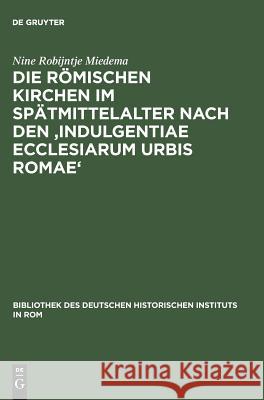 Die Römischen Kirchen Im Spätmittelalter Nach Den 'Indulgentiae Ecclesiarum Urbis Romae' Miedema, Nine Robijntje 9783484820975 Max Niemeyer Verlag
