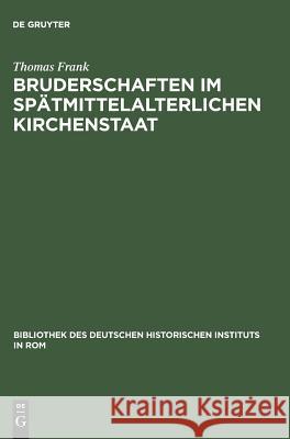 Bruderschaften im spätmittelalterlichen Kirchenstaat Frank, Thomas 9783484821002