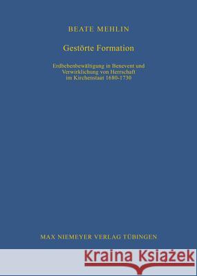 Gestörte Formation: Erdbebenbewältigung in Benevent Und Verwirklichung Von Herrschaft Im Kirchenstaat 1680-1730 Mehlin, Beate 9783484821040 Max Niemeyer Verlag