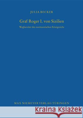 Graf Roger I. Von Sizilien: Wegbereiter Des Normannischen K Nigreichs Julia Becker 9783484821170 Niemeyer, Tübingen