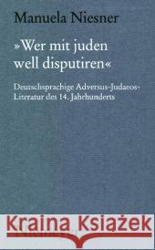 »Wer Mit Juden Well Disputiren«: Deutschsprachige Adversus-Judaeos-Literatur Des 14. Jahrhunderts Niesner, Manuela 9783484891289