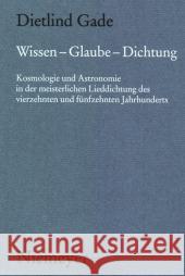 Wissen - Glaube - Dichtung: Kosmologie Und Astronomie in Der Meisterlichen Lieddichtung Des Vierzehnten Und Fünfzehnten Jahrhunderts Gade, Dietlind 9783484891302 Max Niemeyer Verlag