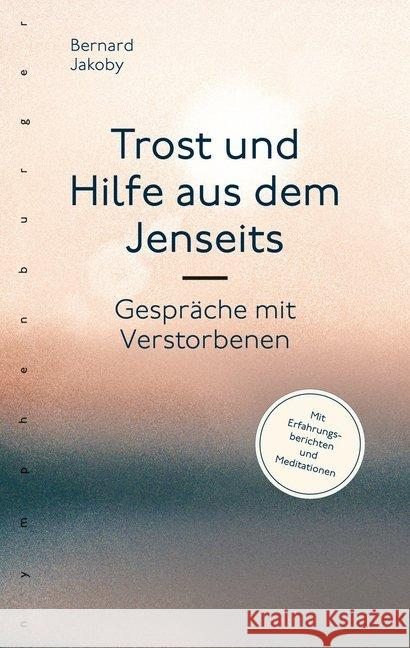 Trost und Hilfe aus dem Jenseits : Gespräche mit Verstorbenen. Mit Erfahrungsberichten und Meditationen Jakoby, Bernard 9783485029360