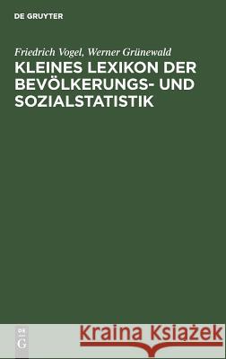 Kleines Lexikon der Bevölkerungs- und Sozialstatistik Friedrich Vogel, Werner Grünewald 9783486216806 Walter de Gruyter
