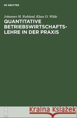 Quantitative Betriebswirtschaftslehre in der Praxis Johannes M Ruhland, Klaus D Wilde 9783486227994