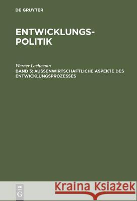 Entwicklungspolitik: Band 3: Außenwirtschaftliche Aspekte Des Entwicklungsprozesses Werner Lachmann 9783486229493 Walter de Gruyter