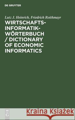 Wirtschaftsinformatik-Wörterbuch / Dictionary of Economic Informatics: Deutsch-Englisch. Englisch-Deutsch / German-English. English-German Lutz J Heinrich, Friedrich Roithmayr 9783486229769