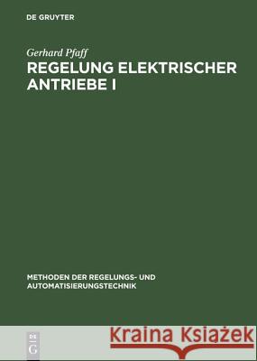 Regelung Elektrischer Antriebe I: Eigenschaften, Gleichungen Und Strukturbilder Der Motoren Pfaff, Gerhard 9783486230949