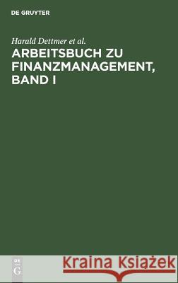 Arbeitsbuch zu Finanzmanagement, Band I Harald Dettmer, Thomas Hausmann, Ludwig Himstedt, Klaus-Dieter Steffens 9783486233452