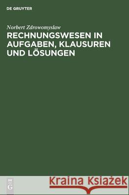 Rechnungswesen in Aufgaben, Klausuren und Lösungen Norbert Zdrowomyslaw 9783486238259 Walter de Gruyter