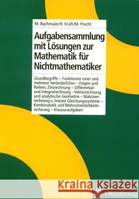 Aufgabensammlung Mit Lösungen Zur Mathematik Für Nichtmathematiker Martin Bachmaier, Roland Kraft, Manfred Precht 9783486238723