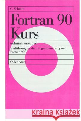 FORTRAN 90 Kurs - Technisch Orientiert: Einführung in Die Programmierung Mit FORTRAN 90 Schmitt, Günter 9783486238969 Oldenbourg Wissenschaftsverlag