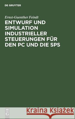 Entwurf Und Simulation Industrieller Steuerungen Für Den PC Und Die Sps: Eine Einführung Für Informatiker Und Automatisierungstechniker Ernst-Guenther Feindt 9783486240887
