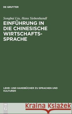 Einführung in die chinesische Wirtschaftssprache Songbai Liu, Hans Siebenhandl 9783486241969 Walter de Gruyter